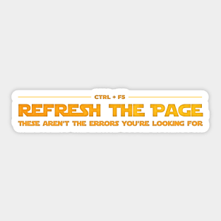 Ctrl + F5 Refresh the page - These aren't the errors you're looking for Sticker